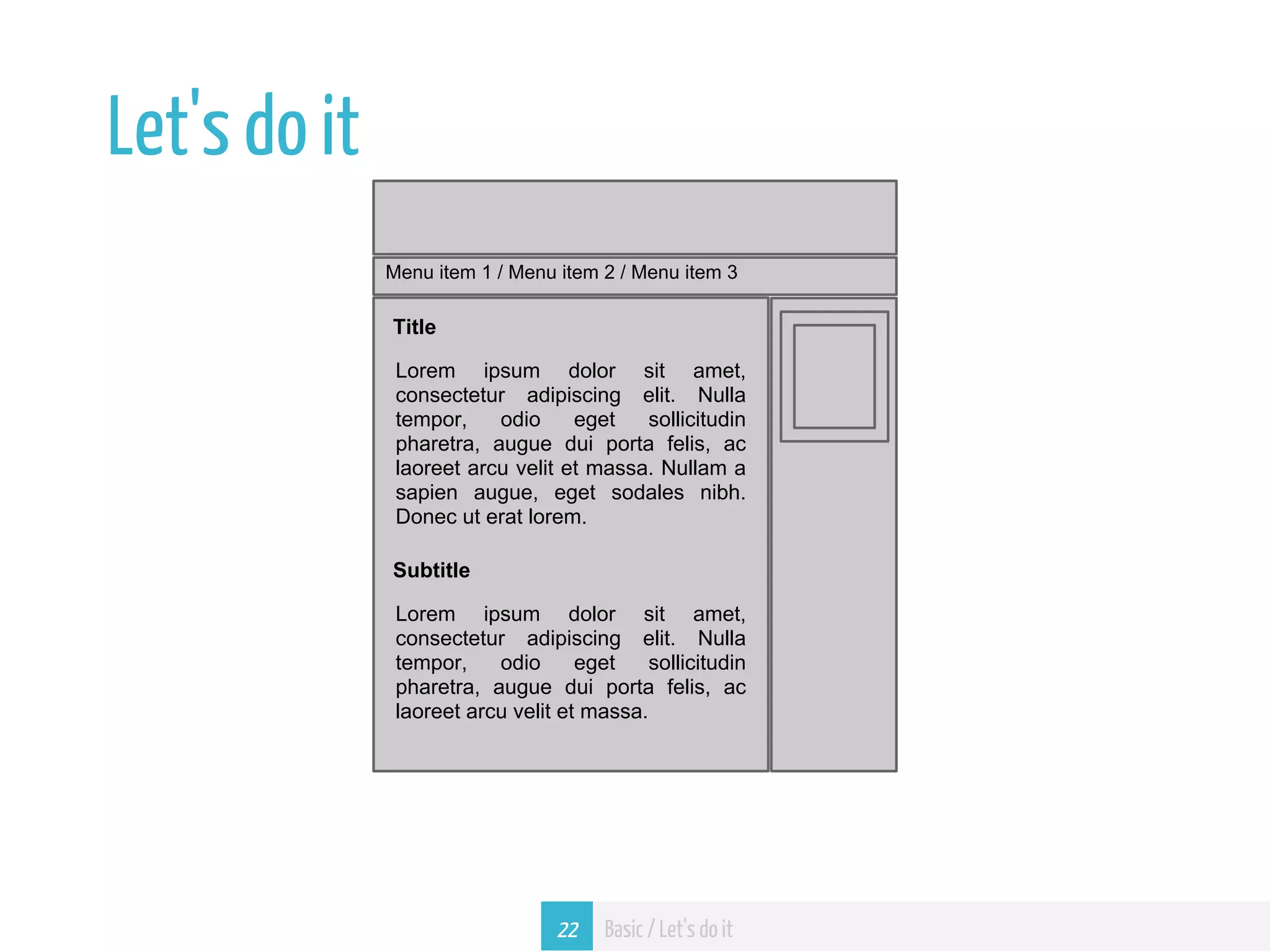 Let's do it Menu item 1 / Menu item 2 / Menu item 3 Title Lorem ipsum dolor sit amet, consectetur adipiscing elit. Nulla tempor, odio eget sollicitudin pharetra, augue dui porta felis, ac laoreet arcu velit et massa. Nullam a sapien augue, eget sodales nibh. Donec ut erat lorem. Subtitle Lorem ipsum dolor sit amet, consectetur adipiscing elit. Nulla tempor, odio eget sollicitudin pharetra, augue dui porta felis, ac laoreet arcu velit et massa. 22 Basic / Let's do it 