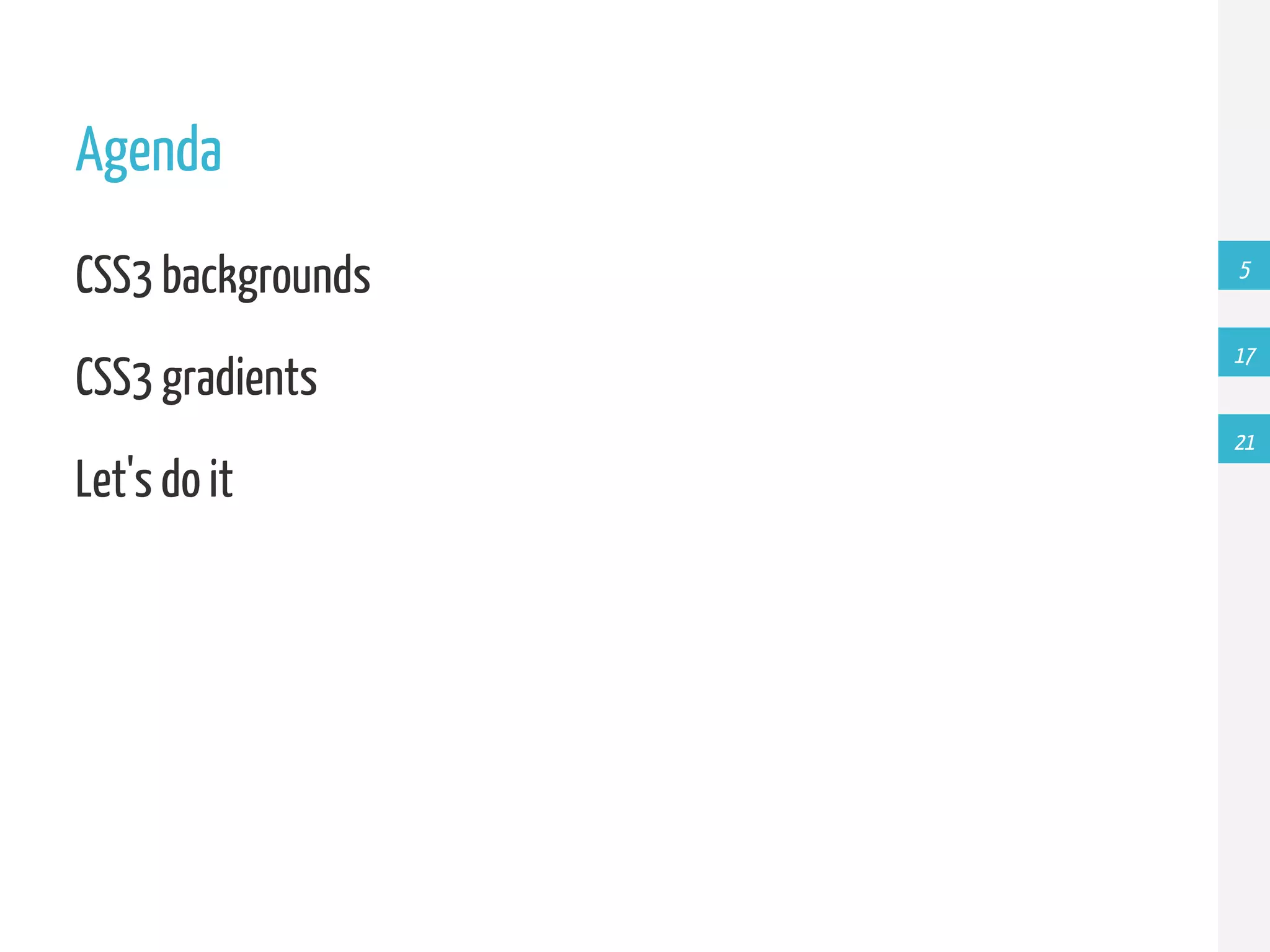 Agenda CSS3 backgrounds 5 17 CSS3 gradients 21 Let's do it 