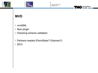 Léon van Berlo M.Sc.
                             BIMserver.org




MVD

mvdXML
New plugin
Checking schema validation


Partners needed (PennState? Chipman?)
2013
 