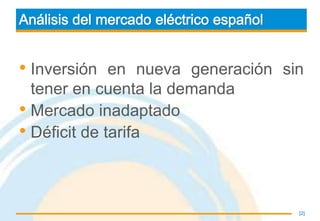 • Inversión   en nueva generación sin
  tener en cuenta la demanda
• Mercado inadaptado
• Déficit de tarifa


            ...
