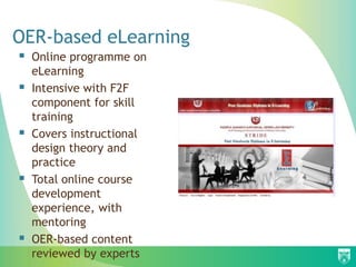 OER-based eLearning
 Online programme on
    eLearning
   Intensive with F2F
    component for skill
    training
   Covers instructional
    design theory and
    practice
   Total online course
    development
    experience, with
    mentoring
   OER-based content
    reviewed by experts
 