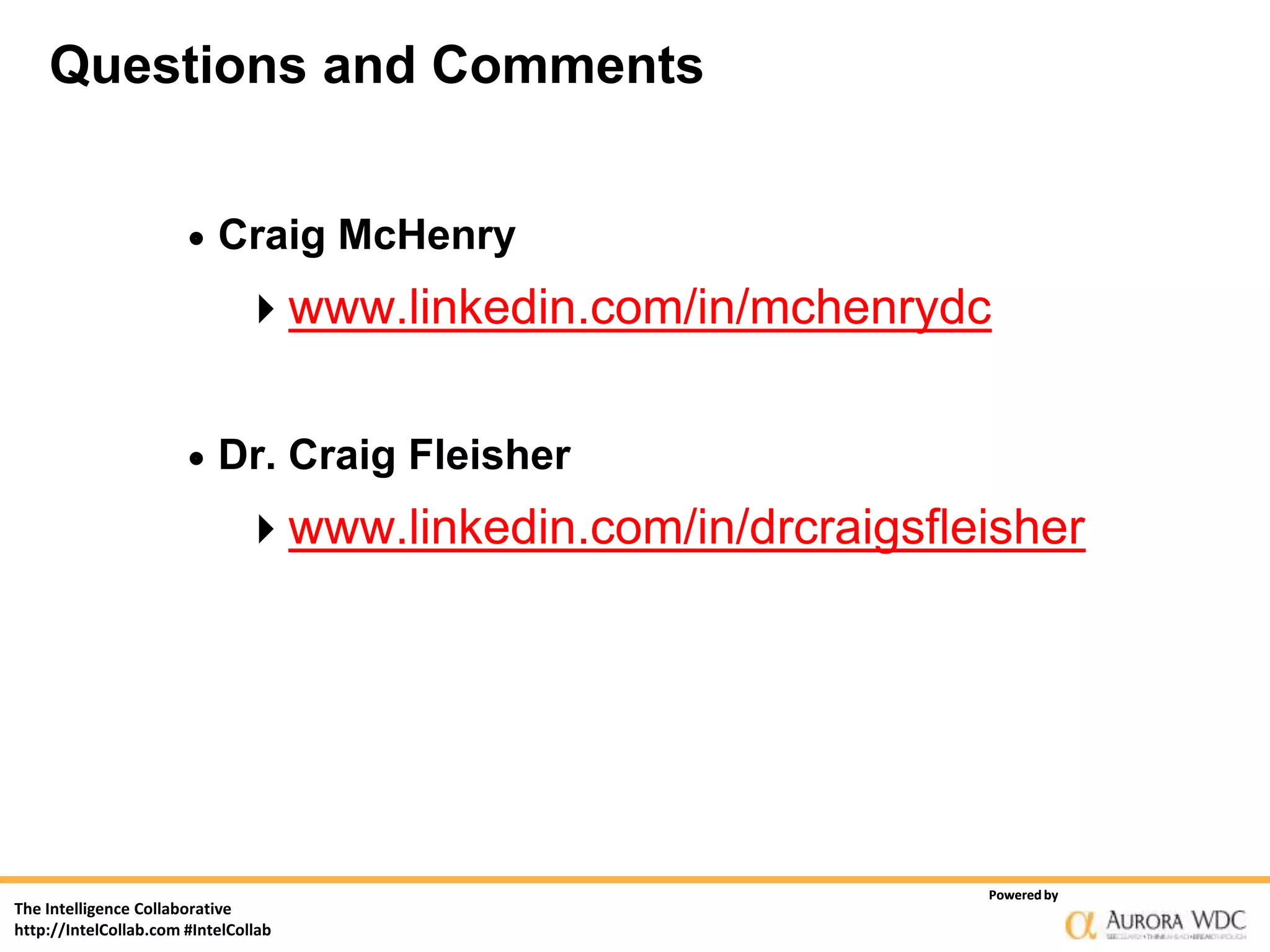 Questions and Comments


                          Craig McHenry
                              www.linkedin.com/in/mchenrydc


                          Dr. Craig Fleisher
                              www.linkedin.com/in/drcraigsfleisher




                                                              Powered by
The Intelligence Collaborative
http://IntelCollab.com #IntelCollab
 