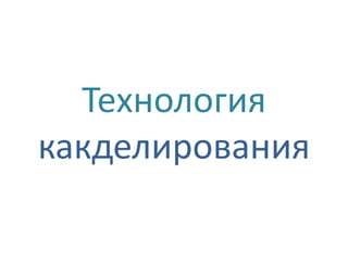 Технология
какделирования
 