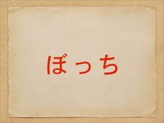 ぼ�っ�ち
 