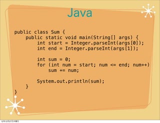 Java
        public class Sum {
            public static void main(String[] args) {
                int start = Integer.p...