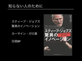 知らない人のために
スティーブ・ジョブズ
驚異のイノベーション	

!
カーマイン・ガロ著	

!
日経BP
 