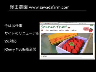 澤田農園 www.sawadafarm.com
今はお仕事	

サイトのリニューアル	

SSL対応	

jQuery Mobile版公開
 