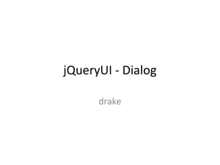 jQueryUI - Dialog

      drake
 