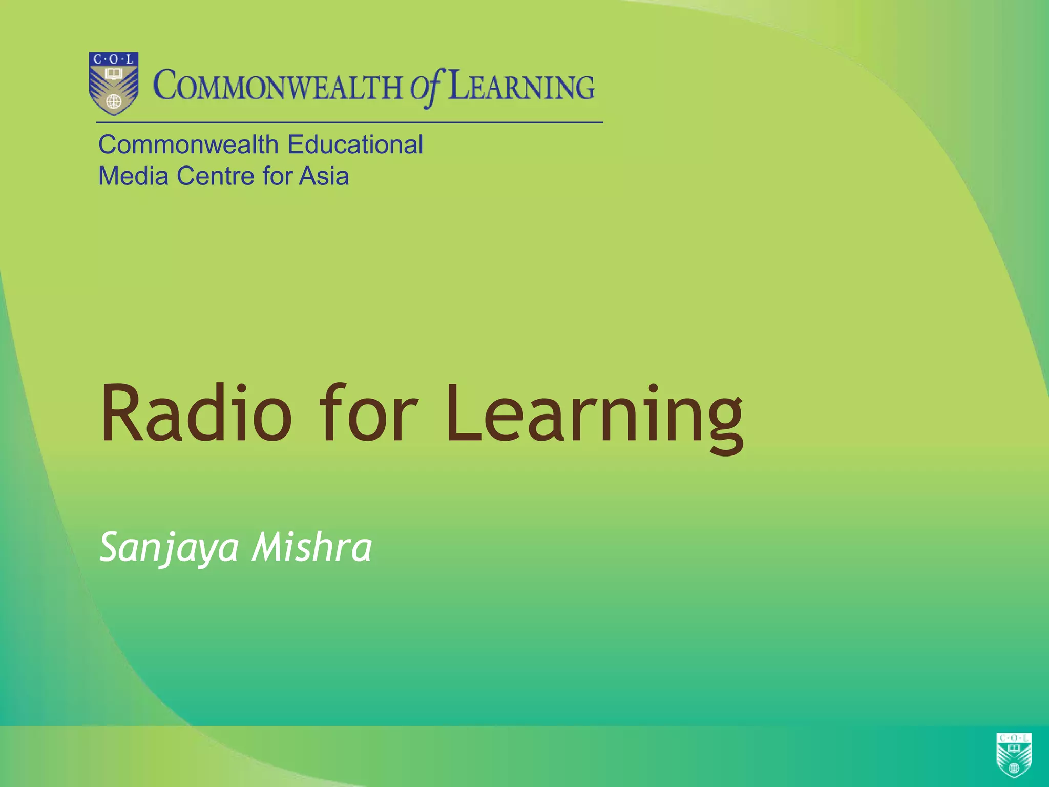 Commonwealth Educational
Media Centre for Asia




Radio for Learning
Sanjaya Mishra
 