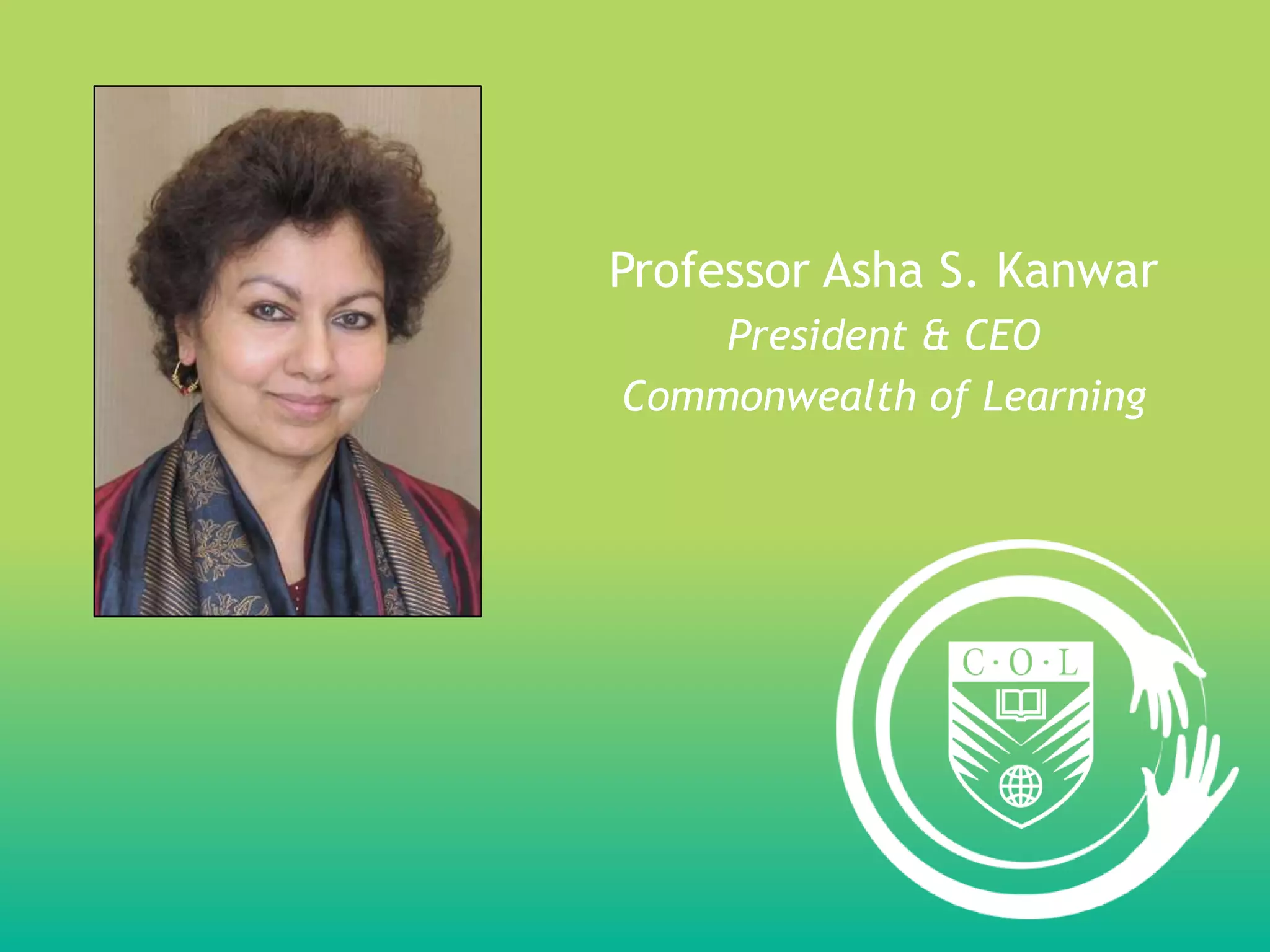 Professor Asha S. Kanwar
    President & CEO
Commonwealth of Learning
 