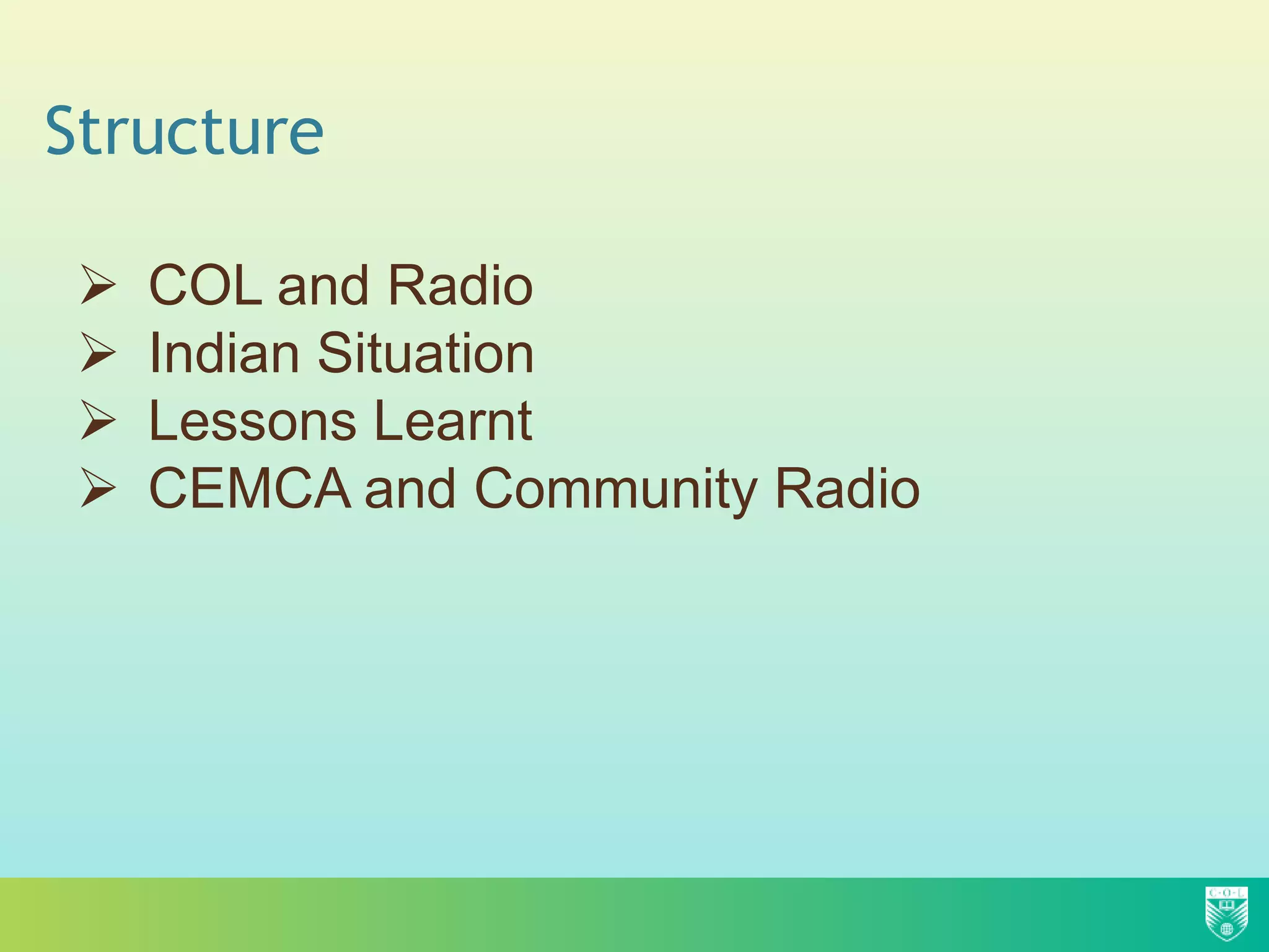 Structure

    COL and Radio
    Indian Situation
    Lessons Learnt
    CEMCA and Community Radio
 