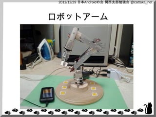 2012/12/29 日本Androidの会 関西支部勉強会 @cattaka_net



ロボットアーム
 