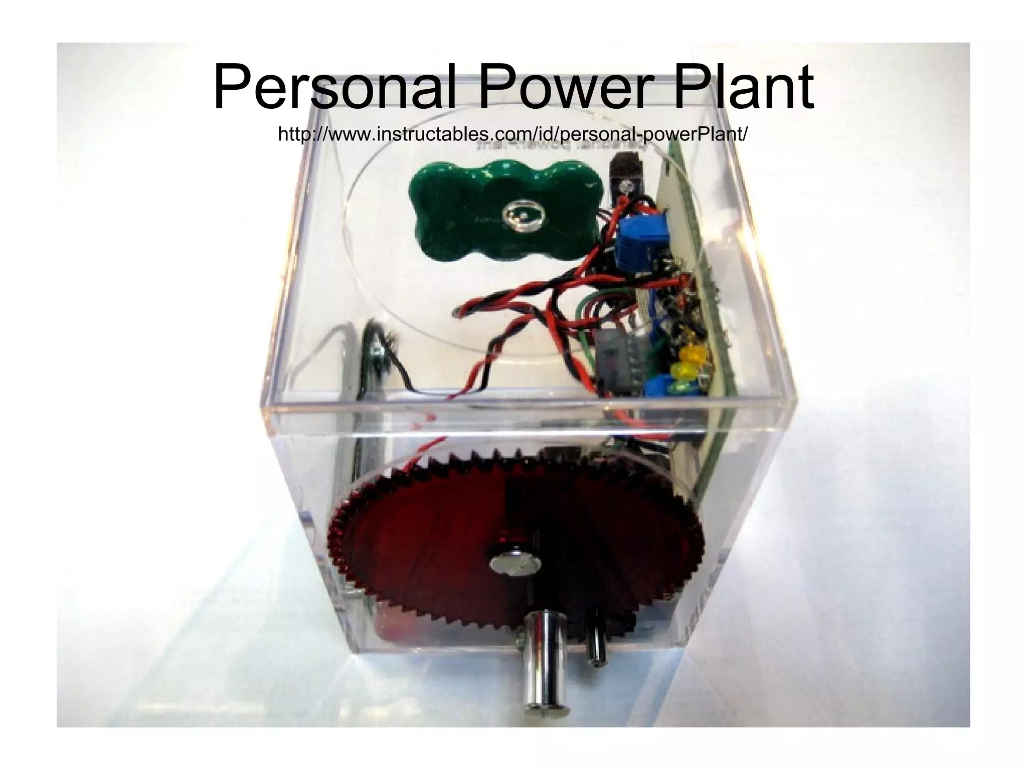 Personal Power Plant
  http://www.instructables.com/id/personal-powerPlant/
 