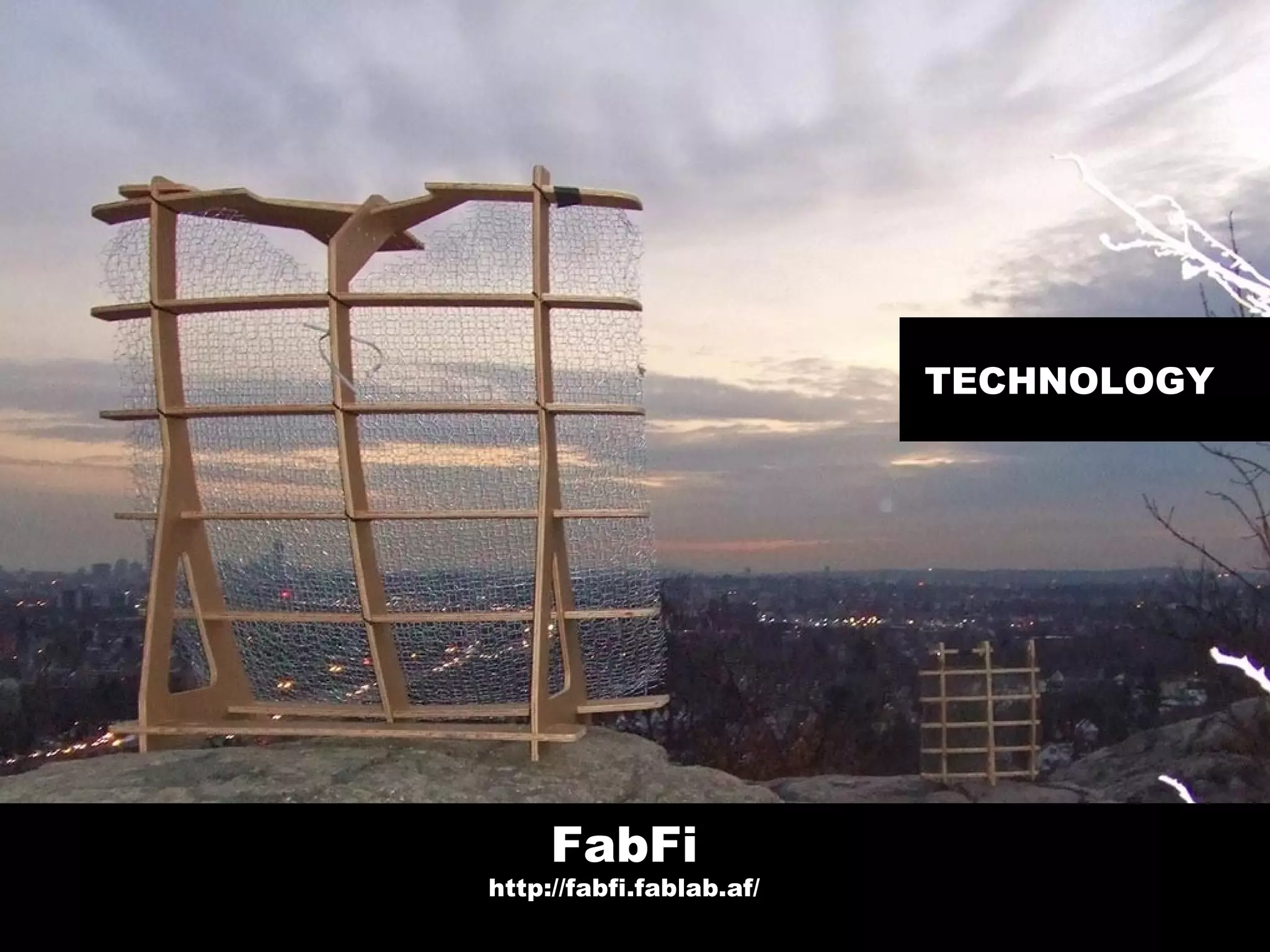 TECHNOLOGY




     FabFi
http://fabfi.fablab.af/
 
