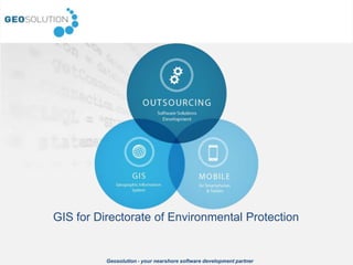 GIS for Directorate of Environmental Protection


          Geosolution - your nearshore software development partner
 