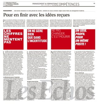 Innov Compet2_Mise en page 1 page 1 12/09/11 Page5 Page5
   Innov Compet2_Mise en pageen page 1 16:40 16:40
       Innov Compet2_Mise en 12/09/11 12/09/11 Page5 Page5
           Innov Compet2_Mise 1 12/09/11 16:40 16:40
           LUNDI MARKETING & PUBLICITÉ
                                                                                     MANAGEMENT & FORMATION
                                                                                                                                                      COMPÉTENCES
           MARDI MANAGEMENT & FORMATION                                                                                                                                                                                                             15
           MERCREDI STRATÉGIE & LEADERSHIP
           JEUDI DROIT & FINANCE                                                                            MARDI 13 SEPTEMBRE 2011 LES ECHOS




         MANAGEMENT                    Une bonne résolution en cette période de rentrée : remettre en cause certaines règles toutes faites du management moderne.



         Pour en finir avec les idées reçues
               ar ces temps de turbulence économique, les            similaires. Mais tous ces principe ne doivent pas              pourquoi céder à la panique pour changer bille en            mique commande plus de subtilité et bien moins de

         P     entreprises et leurs dirigeants ont plus que
               jamais tendance à s’arc-bouter sur des règles
         qu’ils jugent intangibles : la religion du tout quantita-
                                                                     s’appliquer à la lettre. Car qui a dit que le quantitatif ne
                                                                     pouvait s’accommoder de données qualitatives ? Et si
                                                                     les certitudes rassurent, la stratégie d’une entreprise
                                                                                                                                    tête et à tout prix ? Enfin, recruter comporte nécessai-
                                                                                                                                    rement un risque, que le recours systématique au
                                                                                                                                    « clonage » de profils ne minimise pas forcément. Les
                                                                                                                                                                                                 réflexes moutonniers. Pis, les pratiques unanime-
                                                                                                                                                                                                 ment reconnues comme la marque d’un manage-
                                                                                                                                                                                                 ment dernier cri nécessitent désormais un regard tout
         tif, une pléthore de certitudes managériales, la néces-     ne saurait aujourd’hui exclure la prise en compte d’un         entreprises ont certes besoin de têtes bien faites mais      à la fois critique et imaginatif ainsi qu’une bien plus
         sité du changement à tout prix ou encore le recrute-        certain degré de flou et d’incertitude. A l’opposé, le         aussi de professionnels réactifs, créatifs, audacieux et     grande rigueur de jugement.
         ment sans risque de talents aux parcours toujours           culte du changement est désormais battu en brèche :            surtout courageux. La complexité du monde écono-             MURIEL JASOR




             LES
              « LES
            LES
           LES chiffres
                Les          ON NENE GÈRE NE PASPAS
                               ON NE GÈRE NENE
                              ONON GÈRE
                                  NE GÈRE            NE PAS
                                                        PAS               UN SEUL
                                                                        UN UN SEUL
                                                                         UN SEUL
                                                                           SEUL
            ne mentent pas »
             CHIFFRES BIEN
                CHIFFRES BIEN
            CHIFFRES BIEN
           CHIFFRES BIEN                             CHANGER,
                                                       CHANGER, PROFIL
                                                    CHANGER,
                                                   CHANGER,               PROFIL
                                                                           PROFIL
                                                                         PROFIL
             NE
            NE
           NE   NE             QUE DANS
                              QUE DANS
                             QUE DANS                C’EST MOURIR POUR
                                                       C’EST MOURIR POUR
                                                    C’EST MOURIR POUR
                                QUE DANS C’EST MOURIR POUR
             MENTENT L’INCERTITUDE
                MENTENT L’INCERTITUDE
            MENTENT L’INCERTITUDE
           MENTENT L’INCERTITUDE                                          UN MÊME
                                                                        UN UN MÊME
                                                                         UN MÊME
                                                                           MÊME
             PAS
            PAS
           PAS  PAS
                              «On ne gère bien que    « Ne pas changer,
                                                                        POSTE ! ! ! ! pour
                                                                          POSTE
                                                                           POSTE
                                                                         POSTEseul profil
                                                                           «Un
                                                                          dans la certitude »                                                   c’est mourir »                                          un même poste !»
              es chiffres sont bien commodes et rassurent.                 e monde de l’entreprise aime s’entourer de                         ombre de dirigeants d’entreprise suivent des                 n recruteur sur deux pratiquerait le recru-

         L    Décider d’accroître un bénéfice d’exploitation
              ou une part de marché d’un certain pourcen-
         tage est un signe positif pour l’avenir, alors que
                                                                     L     prévisions et de certitudes. Mais comment
                                                                           diriger si les aléas économiques sont tels que
                                                                      les prévisions en viennent à faire défaut ? « L’incer-
                                                                                                                                      N       modes. Leurs décisions reposent sur ce que
                                                                                                                                              les autres font, sur la peur d’être dépassés par
                                                                                                                                       un concurrent ou sur ce qu’ils considèrent comme
                                                                                                                                                                                                    U      tement par « clonage ». Cette pratique, qui
                                                                                                                                                                                                           consiste à choisir un profil identique au
                                                                                                                                                                                                     précédent titulaire d’un poste à pourvoir, pré-
         l’indication d’un résultat ou d’un Ebitda en berne           titude règne depuis longtemps. La crise de 2008 est              avoir été efficace dans le passé. Un mode de                  sente en effet l’avantage de rassurer les clients
         constitue un signal préoccupant pour la santé de             venue balayer les dernières illusions : chacun                   raisonnement qui les pousse à plaquer des modè-               comme les consultants. « J’ai la conviction
         la société. Considérés comme objectifs, les chiffres         mesure aujourd’hui les limites de la prévision                   les sur leur organisation plutôt qu’à se baser sur la         qu’au lieu de privilégier la sécurité, nous devons
         – dont on dit qu’ils « ne mentent pas » – sont               économique », répond le consultant Robert Bran-                  réalité du terrain. « On glorifie les entreprises qui         prendre des risques. Et donner des perspecti-
         devenus les indicateurs-rois d’une saine gestion             che, auteur du livre « Les Mers de l’incertitude »               réussissent à conduire le changement, on déifie leurs         ves. Par exemple, en faisant évoluer nos salariés
         d’entreprise. Mais à tout vouloir quantifier, les            (Editions du Palio, 2010). « Quand une direction                 dirigeants, et on diabolise les autres, celles qui            d’un service à l’autre ou vers des nouveaux
         dirigeants et managers en viennent à considérer              d’entreprise bâtit une stratégie sur la base de l’obser-         restent accrochées au passé. Il semblerait que la             métiers. Ou en osant recruter des salariés qui
         la moindre évaluation comme une partie inté-                 vation du passé et du présent, elle se trompe »,                 seule alternative possible soit “changer ou mou-              viennent d’horizons très différents », estimait
         grante de ce qu’ils tiennent pour la vérité. L’an            poursuit-il. Albert Einstein ne voyait pas les choses            rir ”», notent Jeffrey Pfeffer et Robert Sutton dans          récemment François Beharel, président de
         dernier, à la même époque, l’université d’été du             autrement : « Vouloir résoudre un problème avec                  un ouvrage commun (*). L’incapacité à gérer le                Randstad France, dans « Les Echos». «Réaliser
         Medef avait tiré la sonnette d’alarme. Des chefs             les modes de pensée qui l’ont engendré ne peut que               changement est d’ailleurs devenue une des princi-             des recrutements sur un modèle de copier-coller
         d’entreprise – et non des moindres (Louis Gallois            mener à l’échec », estimait-il.                                  pales causes de révocation des dirigeants. Mais si            est une démarche à mon sens risquée, qui ne
         chez EADS, Stéphane Richard, PDG de France                    Pour Robert Branche, l’incertitude serait une                   la complexité de l’environnement rend l’adapta-               permet pas de travailler dans la durée», renché-
         Telecom, etc.)– avaient pointé du doigt l’accen-             « source d’espoir, de différenciation et de création de          tion inévitable et permanente, toute précipitation            rit Guillaume Pican, manager exécutif senior
         tuation de « la financiarisation de la perfor-               valeur réelle. » Pour diriger, autant donc savoir                à changer coûte que coûte met à mal non seule-                chez Michael Page Ressources Humaines.
         mance ». « Trop de pression, trop de contrôle                lâcher prise et remettre en cause plusieurs credos               ment les valeurs mais aussi la culture de l’entre-
         et de reporting », avaient-ils dénoncé. Stéphane             dans lesquels sont engoncés managers et diri-                    prise, estime dans son blog Rosabeth Moss Kan-                Aller au-delà du job
         Richard avait même reconnu que son groupe était              geants : de la politique tous azimuts de réduction               ter, professeur à l’université de Harvard. Une                Discours d’une teneur similaire chez les recru-
         allé trop loin dans ce sens.                                 des coûts à l’organisation matricielle incontourna-              opinion partagée par le nouveau PDG d’Apple,                  teurs de haut niveau. «La conjoncture rend
                                                                      ble, en passant par l’affichage devenu quasi obli-               Tim Cook, qui a assuré, lors de sa prise de fonc-             frileux et il est donc difficile de convaincre un
         La difficulté de mesurer l’inspiration                       gatoire d’une plus ou moins réelle responsabilité                tion, qu’Apple resterait fidèle à son ADN.                    client de prendre un risque de plus. Mais nous ne
         « La folie de l’évaluation permanente fait courir le         économique et sociale ou encore un trop-plein                                                                                  renonçons pas, car notre métier consiste à
         risque de brider l’action, d’étouffer la créativité au       d’expertise.                                                     Humilité et droit à l’erreur                                  conseiller nos clients », assure Claire de Mon-
         profit d’un formatage et de ne susciter, in fine, plus                                                                        « Le changement est un expédient, pas une straté-             taigu, présidente de Leaders Trust. «Il nous faut
         rien que routine et désengagement », estime la               Accepter une part de flou                                        gie », martèle Rosabeth Moss Kanter. Pis, en la               trouver le candidat capable non seulement
         philosophe Avital Ronell, qui brocarde sévère-               A la place de ces certitudes, il faut accepter d’inté-           matière, la conformité de pensée des milieux                  de remplir un job donné, mais surtout d’aller
         ment les dérives quantitatives en vigueur dans               grer une part de flou dans les raisonnements.Cela                d’affaires (dirigeants, consultants, analystes finan-         au-delà ». Par exemple, au profil classique de
         les milieux professionnels. Selon ce professeur,             s’avère nécessaire pour mieux s’adapter aux aléas,               ciers…) semble à son comble, alors qu’une straté-             directeur financier peut alors se substituer celui
         le risque est qu’une part de la réalité échappe au           et même pour dégager une vision nouvelle : c’est                 gie se doit de jouer sur le terrain de la différencia-        d’un as de la finance également doté d’un
         prisme d’un examen souhaité objectif. Car com-               ce qu’ont fait les dirigeants de Google (une autre               tion. Mais le changement peut quand même avoir                vernis juridique ou d’une expérience des situa-
         ment évaluer le talent ? Ou encore mesurer                   façon de trouver l’information) ou d’Apple (une                  des avantages, si on le pratique de façon réflé-              tions de crise. Les freins et la frilosité seraient
         l’inspiration ou la profondeur d’esprit ? Le tout            autre façon de rendre la musique accessible ou de                chie.Dans ce cas, cela sous-entend de l’humilité              surtout dans les têtes. Des entreprises comme
         quantitatif induit inévitablement des dérives.               concevoir un téléphone)… « Certitude, servitude »,               et l’acceptation d’un droit à l’erreur. Les auteurs           le cabinet de conseil et d’audit Pricewater-
         « Il déresponsabilise », estime Francis Rousseau,            conclurait Jean Rostand. « Steve Jobs a accepté                  du « Livre du changement » (éditions Eyrolles),               houseCoopers ont franchi le pas : PwC est
         PDG du cabinet Eurogroup Consulting. « Cela                  d’avoir tort et d’être à contre-courant pendant                  tous dirigeants d’Alter & Go –un cabinet spécialisé           depuis plusieurs années à l’origine de l’opéra-
         revient à dire : j’ai atteint tel objectif. Je suis donc     longtemps », a d’ailleurs rappelé fin août Jean-                 dans la transformation des entreprises –, le confir-          tion Phénix, qui ouvre les portes des entreprises
         conforme à ce qu’on attend de moi. Regarde-t-on              Louis Gassée, ancien responsable R&D d’Apple.                    ment. Le changement occasionne bien des peurs,                aux formations littéraires, philosophiques et
         de près comment le manager ou le cadre est par-              De fait, relève Robert Branche, les actuels soubre-              des freins et des doutes. Mais il peut aussi apporter         autres. Aux nécessaires têtes bien faites formées
         venu à atteindre un tel résultat ? » Comme le                sauts économiques sont bien davantage favora-                    de l’envie, de l’audace et le courage nécessaire pour         par un nombre limité de grandes écoles il
         préconise le cabinet Mozart Consulting, les entre-           bles aux artistes qu’aux mécaniciens, à l’intelli-               concrétiser un véritable projet d’entreprise. M. J.           convient de toute urgence d’adjoindre des
         prises ont tout à gagner à « appréhender l’humain            gence qu’à la peur, au désir de création qu’à la                 (*) « Faits et foutaises dans le management »,                qualités d’entrepreneur, de l’audace, du courage
         dans l’économique » et non l’inverse. M. J.                  reproduction. M. J.                                              de Jeffrey Pfeffer et Robert Sutton, éditions Vuibert.        et surtout de la créativité. M. J.
 