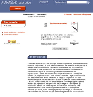 Accueil>> Neuromanagement



Commander                                                              Neuromanagement
  le livre



Ajouter cette source à ma sélection
Accéder à ma sélection                                   Un parallèle éclairant entre les sciences
                                                         cognitives et le fonctionnement des
                                                         organisations complexes.

                                                         Auteur(s) : Robert Branche          Envoyer à un
                                                         Date de parution : 2008                 ami




                                      Stimulant et instructif, cet ouvrage dresse un parallèle éclairant entre les
                                      sciences cognitives - et plus particulièrement les récentes avancées de la
                                      recherche sur l'inconscient - et le fonctionnement des organisations
                                      complexes. L'auteur dresse un parallèle entre le fonctionnement de
                                      l'Homme décrit par la neurobiologie et le comportement des
                                      organisations. Il met en évidence qu'on peut modéliser l'entreprise
                                      comme un corps social qui - tout comme l'Homme - agit en fonction de
                                      ses interprétations, a des émotions et s'appuie largement sur son
                                      inconscient pour assurer sa survie et son adaptation à l'environnement.
                                      L'auteur combine ensuite son expérience et l'éclairage apporté par ce
                                      modèle pour proposer des principes de pilotage de l'entreprise qui
                                      bousculent parfois les idées reçues, mais surtout acquièrent une
                                      résonance stimulante conférée par la richesse de la métaphore.
                                      Un livre qui invite, dans un langage simple et imagé, à un exercice
                                      rafraîchissant de prise de recul sur le management des organisations.
 