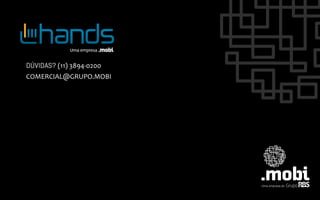 DÚVIDAS? (11)	
  3894-­‐0200	
  
COMERCIAL@GRUPO.MOBI	
  
 