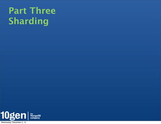 Part Three
       Sharding




Wednesday, December 5, 12
 
