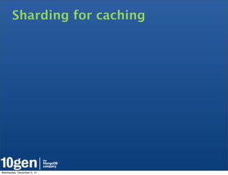 Sharding for caching




Wednesday, December 5, 12
 
