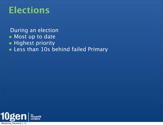 Elections

       During an election
       • Most up to date
       • Highest priority
       • Less than 10s behind failed Primary




Wednesday, December 5, 12
 