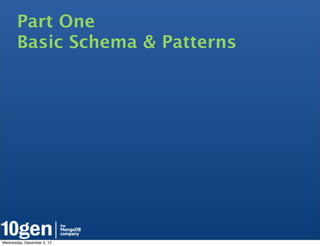 Part One
       Basic Schema & Patterns




Wednesday, December 5, 12
 