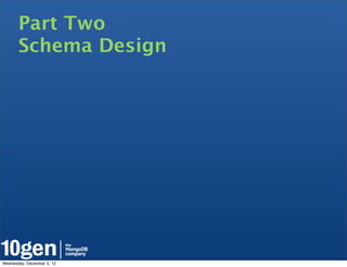 Part Two
       Schema Design




Wednesday, December 5, 12
 