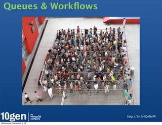 Queues & Workﬂows




                            http://bit.ly/QeNsPX

Wednesday, December 5, 12
 