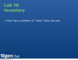 Lab #6
       Inventory

       • User has a number of "votes" they can use




Wednesday, December 5, 12
 