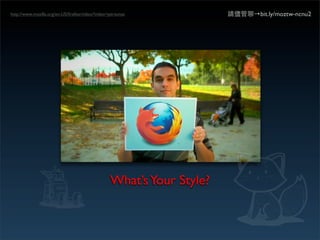 http://www.mozilla.org/en-US/ﬁrefox/video/?video=personas             請儘管聊→bit.ly/moztw-ncnu2




                                                 What’s Your Style?
 