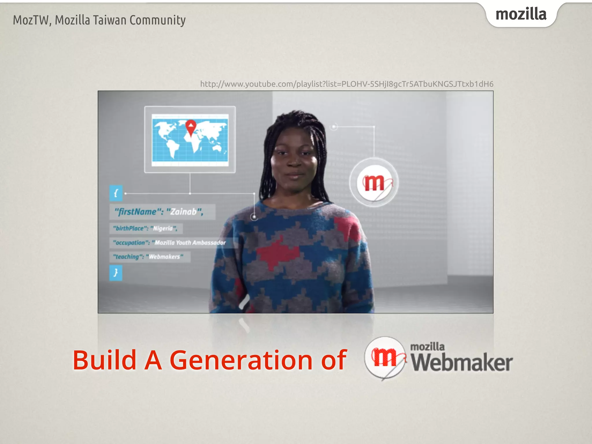 mozillaMozTW, Mozilla Taiwan Community
Build A Generation of
http://www.youtube.com/playlist?list=PLOHV-5SHjI8gcTr5ATbuKNGSJTtxb1dH6
 