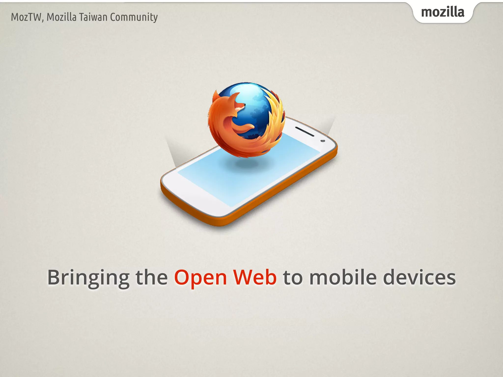 mozillaMozTW, Mozilla Taiwan Community
Bringing the Open Web to mobile devices
 