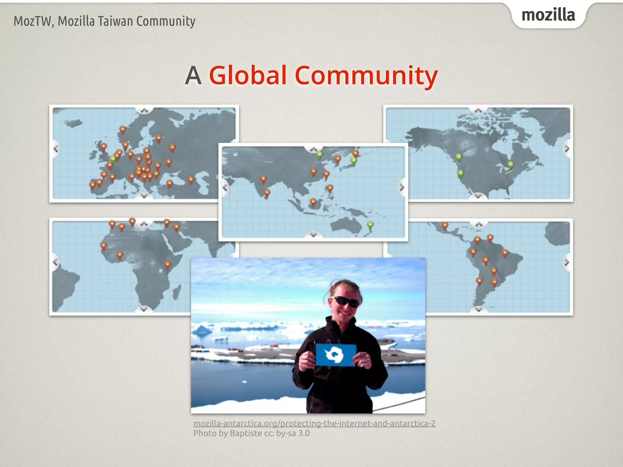 mozillaMozTW, Mozilla Taiwan Community
A Global Community
mozilla-antarctica.org/protecting-the-internet-and-antarctica-2
Photo by Baptiste cc: by-sa 3.0
 