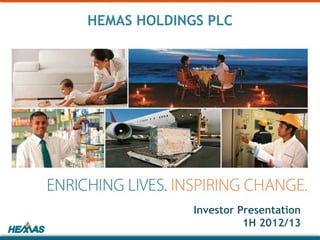 HEMAS HOLDINGS PLC




             Investor Presentation
                       1H 2012/13
 