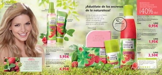 BENEFICOS
                                                                                                                                                                                                         INCREÍBLES CON
                                                                                                                         ¡Aduéñate de los secretos                                                       AROMAS FABULOSOS

                                                                                                                         de la naturaleza!
                                                                                                                                                                                                       ¡40%
 – un secreto natural –                                               ¡Spray
                                                                                          
                                                              revitalizante!

                                                                                                                                                                                   Exfolia y
                                                                                                                                                                                                                                                     dto!
                                                                                                                        La línea de aseo personal Nature                         revitaliza
                                                                                                                         Secrets está formulada con                                                Nature Secrets Soap Bar with
                                                                                                                                                                                                   Energising Mint & Raspberry
                                                                                                                         ingredientes naturales que te                                             Jabón en Barra con Menta Energizante y
                                                                                                            ¡Frambuesa
                                                                                                            deliciosa!   ofrecen una experiencia                                                   Frambuesa Nature Secrets
                                                                                                                                                                                                   75 g.
                                                                                                                         refrescante sin igual. ¡Un auténtico
                                                                                                                         placer en tu cuarto de baño!                     ¡PRUÉBALA!               22668                                            1,95€

                                                                                                                            Dulce aroma en
                                                                                                                                                                         Desliza la muñeca
                                                                                                                                                                        sobre los productos
                                                                                                                                                                            y disfruta de
                                                                                                                                                                                                                                    0,95€
                                                                                                                                     tu piel                                  su aroma              Nature Secrets Anti-perspirant
                                                                                                                                                                                                   Deodorant with Energising Mint &
                                                                                                                                                                
                                                                                                                                                                                                   Raspberry
                                                                                                                                                                                                   Desodorante Roll-on Antitranspirante
                                                                                                                                                                                                   24h con Menta y Frambuesa Nature
                                                                                                                                                                                                   Secrets
                                                                                                                                                                    24 horas de
                                                                                                                                                                                                   50 ml.
                                                                                                                                                                     protección
                                                                                                                                                                                                   22669                                            3,95€
                                                                                                                                                                                                                                     1,95€
                                                                                                                                                                                                    Nature Secrets Exfoliating Shower
                                                                                                                                                                                                   Gel with Energising Mint & Raspberry
                                                                        Nature Secrets Body Mist with                                                                                             Gel de Ducha Exfoliante con Menta
                                                                       Energising Mint & Raspberry                                                                                                 Energizante y Frambuesa Nature
                                                                       Bruma Corporal Energizante con                                                                                              Secrets
                                                                       Menta y Frambuesa                                                                                                           250 ml.
                                                                       150 ml.                                                                                                                     22667                                            5,95€
                                                                       23958                             7,95€
                                                                                                                                                                                                                                    3,50€
                                                                                                                                                           



                                    MENTA Y
                                                                                              5,95€                                                                                                    TU OPINIÓN*
                                  FRAMBUESA                             Nature Secrets Hand Cream with
                                                                       Energising Mint & Raspberry                                                                                                     ¡El Gel de Menta y Frambuesa es mi
                            Las hojas de Menta refrescan,              Crema de Manos Energizante con                                                                                                  favorito! Deja una sensación de frescor
                               estimulan y potencian la                Menta y Frambuesa Nature Secrets                                                                                                y de limpieza increíble. ¡Y huele de
                               hidratación de la piel. La              75 ml.                                                                                                                          maravilla!
                           Frambuesa posee propiedades                 23400                             6,95€                                                                                                                                      Ti t a ,



                                                                                              4,95€
                             protectoras y energizantes y                                                                                                                                                                                         España

                          antioxidantes como la vitamina C.                                                                                                                                              *478 valoraciones recibidas alrededor del mundo.



98                                                                                                                                                                                                                                    aseo personal            99
 