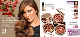 TENDENCIAS
                                                                                                                                                                                         Suave aplicación                                                                                             Este otoño destacan los
                                                                                                                                                                                                                                                                                                      maquillajes ligeros, inspirados en
                                                                                                                                                                                          Giordani Gold Powder Brush
                                                                                                                                                                                                                                                                                                      los safaris africanos con mejillas
                                                                                                                                                                                         Brocha para Polvos Giordani Gold
                                                                                                                                                                                         Brocha retráctil dorada. Perfecta para                                                                       ligeramente bronceadas.
                                                                                                                                                                                         aplicar Colorete, Polvos o Perlas de
                                                                                                                                                                                         Color. 2.3 cm diámetro, 12 cm largo.
                                                                                                                                                                                        Accesorio.                                                                                                              Mejillas luminosas
                                                                                                                                                                                                                                                                                                                           y rosadas
                                                                                                                                                                                         23258                                 8,00€
                                                                                                                                                                                                                               4,50€                                         ¡Piel luminosa y                                                  21632
                                                                                                                                                                                                                                                                                                                                           Natural Radiance
                                                                                                                                                                                                                                                                             bronceada en segundos!
                                                                                                                                                                                                                                                                                                                        Perfectas en
                                                                                                                                                                                                                                                                                                                      pieles oscuras
                                                                                                                                                                                                                                                                                                                                              21633
                                                                                                                                                                                                                                                                                                                                           Natural Bronze
                                                                                                                                                                               k Br   o n ze                                                           l Pe    ach

 Tú preguntas…
                                                                                                                                                                          D ar                                                                   tur a
                                                                                                                                                                    160                                                                 3   Na
                                                                                                                                                                  24                                                                 76                                                                                Para todo tipo
                                                                                                                                                                                                                                   23
                                                                                                                                                                                                                                                                                                                           de pieles

                                                                                                                                                                                                                                                                                                                                               24160
                                                                                                                                                                                                                                                                                                                                             Dark Bronze



¿Cómo puedo lucir                                                                                                                                                                                                                                                                                                         Para pieles
                                                                                                                                                                                                                                                                                                                               claras


una piel resplandeciente                                                                                                                                                                                                                                                                      
                                                                                                                                                                                                                                                                                                                                               23763
                                                                                                                                                                                                                                                                                                                                            Natural Peach




y bronceada?                                                                                                                                                                                                                                                                                                    Giordani Gold Bronzing Pearls
                                                                                                                                                                                                                                                                                                               Perlas de Color Giordani Gold
                                                                                                                                                                                                                                                                                                               Consigue un aspecto radiante con un
                                                                                                                                                                                                                                                                                                               acabado bronceado natural gracias a sus
Jefa de Producto Giordani Gold                                                                                                                                                                                                                                                                                 micro-perlas enriquecidas con Mica y
                                                                                                                                                                                                                                                                                                               Sílice. 25 g.
Jenny Kruseborn responde:
                                                                                                                                                                                                                                                                                                                                             26,00€
“¡Las Perlas de Color dotan a tu piel de
un tono bronceado durante todo el año!”
                                                                                                                                                                                                                                                                                                                                 15,95€
                   En cuanto las pruebes, notarás la diferencia con                                                                                                                                                                                                                                        ¿Cuáles son tus Perlas
                   tu colorete habitual. Enriquecidas con Minerales
                                                                                                                                                                                                                                                                                                           de Color favoritas?


                                                                                                                                                                                                                                                                                                           ¡35%
                   de Mica y disponibles en 4 fantásticos tonos, las
                   Perlas de Color dotan a tu piel de una ligera




                                                                                                                                                                                                                                       216
                   apariencia bronceada totalmente natural – ¡sea      La modelo lleva: Perlas de Color Giordani Gold 21632 Natural Radiance , Hidratante




                                                                                                                                                                                                                                         2N3
                                                                                                                                                                                          21

                                                                                                                                                                                                                                                                                                                                               dto!
                                                                       Iluminadora con Color Giordani Gold SPF 15 23667, Gel Deﬁnidor de Cejas Giordani Gold                                6 33




                                                                                                                                                                                                                                             at
                                                                                                                                                                                                   N at u
                   cual sea la época de año!                                                                                                                                                                                                        al




                                                                                                                                                                                                                                                 ur
                                                                       24151 Clear, Sombra de Ojos Venetian Giordani Gold 24154 Renaissance Romance , Máscara                                               r a l B ro n z e                             Ra
                                                                                                                                                                                                                                                              dia
                                                                       de Pestañas Volume Delight Giordani Gold 22743 Black , Perﬁlador de Labios Giordani Gold                                                                                                     nc
                                                                                                                                                                                                                                                                         e
                                                                       23811 Nude , Barra de Labios Ruby Giordani Gold 21688 Tender Nude .
14   color                                                                                                                                                                                                                                                                                                                                      color       15
 
