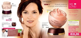 WE
                                                                                    Cuidado intensivo para a pele pós-menopausa


                                              Atenua as olheiras
                                                                                           Para a pele
                                                                                           pós-menopausa       55+      Proteção poderosa
                                                                                                                                               LOVE!
                                              e rejuvenesce o
                                              contorno dos olhos
                                                                                                             e nutrição antienvelhecimento

                                                                                                        Revitaliza a pele
                                                                                                        madura durante o dia                 PORQUE DEVE EXPERIMENTAR:
                                                                                                                                             • Protege o ADN celular da pele
                                                                                                                                               madura
                                                                                                                                             • Reduz visivelmente as rugas
Time Reversing InTense
Eye Illuminator Cream                                                                                                                        • Contém o protetor SPF 12
Creme de Olhos Time Reversing
InTense
15 ml.
21345                      €26,00
               €21,95                                                                                                                         AS SUAS VOTAÇÕES*

                                                                                                                                              De parabéns! As minhas clientes que
                                                                                                                                              utilizam gabam constantemente a eﬁcácia
Time Reversing InTense                                                            Time Reversing InTense                                      deste creme. Assim, recomendo-o a todas
Deep Night Reformer Cream                                                         Every Day Perfector                                         as mulheres com pele madura.
Creme de Noite Time Reversing                                                     Cream SPF 12                                                                                       Li l i a na ,
InTense                                                                           Creme de Dia com                                                                                  Po r t ug a l
50 ml.                                                                            SPF 12 Time Reversing
                                                                                                                                                *Com base em 75 votações globais
18191                      €38,00                                                 InTense

                                                                                                                                             EXPERIMENTE
                                                                                  50 ml.
                                                                                  17452            €38,00
     O ESPECIALISTA ACONSELHA
                         ASTAXANTINA, A “RAINHA DOS
                                                                                                                                             HOJE E VAI
                         ANTIOXIDANTES”
                         Essencial para a pele pós-menopausa.
                                                                                                                                             ADORÁ-LO
                         É 100 vezes mais forte do que a Vitamina
                         E. Atenua as rugas causadas pelos Raios                                                                             PARA SEMPRE
                                                                                                                                                   €21,95
                         UV e ajuda a proteger a membrana das
                         células. Extraída de Algas provenientes do
                         Arquipélago de Estocolmo.

                                                            Dr. Alain Mavon
                                                Diretor de Investigação da Pele

40   cuidados do rosto                                                                                                                                                 cuidados do rosto         41
 