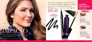Ao efetuar compras no valor de €15,00
                                                                                                           neste catálogo, poderá adquirir o Eyeliner   OFERTA
                                                                                                           em Caneta e a Máscara de Pestanas            EXCLUSIVA
                                                                                                           Wonder, no valor de €25,80, por apenas       Só neste catálogo!


                                                                                                           €6,95                                           MAIS VENDIDOS


                                                                                                             + DE 70% DESCONTO        
                                                                                                               através do código de                       12814 Black
                                                                                                                 conjunto 474743
                                                                                                                                                          Oriﬂame Beauty
                                                                                                                                                          Eye Liner Stylo
                                                                                                                                                          Eyeliner em Caneta
                                                                                                                                                          Oriﬂame Beauty
                                                                                                                                                          Precisão e cor extremas num eyeliner
                                                                                                                                                          de alta tecnologia com um aplicador

Destaque: olhos com                                                                                                                                       ﬁno. Seca em apenas alguns segundos.




Muito
                                                                                                                                                          1,6 g.
                                                                                                                                                                                    €11,90




IMPACTO
                                                                                                                                                          10782 Black


                                                                                                                                                          Oriﬂame Beauty
                                                                                                                                                          Wonder Lash Mascara
                                                                                                                                                          Máscara de Pestanas
                                                                                                                                                          Wonder Oriﬂame Beauty
Além dos olhos dramáticos serem incrivelmente poderosos, são também muito                                                                                 Pestanas com muito impacto!
                                                                                                                                                          O aplicador revolucionário 3D deixa
fáceis de conseguir quando se tem os produtos certos... A Máscara de Pestanas                                                                             as pestanas compridas e volumosas.
Wonder deixa as suas pestanas volumosas e deslumbrantes, e o Eyeliner em Caneta                                                                           Separa as pestanas desde a raiz até às
                                                                                                                                                          pontas, sem deixar vestígios. 8 ml.
oferece-lhe o máximo de precisão.
                                                                                                                                                                                    €13,90
A Modelo está a usar: Eyeliner em Caneta Oriﬂame Beauty 12814 Black , Máscara de Pestanas Wonder Oriﬂame
Beauty 10782 Black

4   maquilhagem                                                                                                                                                               maquilhagem 5
 