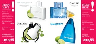 MUST                                 bergamota, madeira de cedro,
                                          madeira de gaiac
                                                                                                            melão, folhas de chá,
                                                                                                                   musgo
                                                                                                                                    MUST
HAVE                                                                
                                                                                                                                    HAVE
                                                                               

Porque as
fragrâncias                                                                                                                         Com muito
luxuosas devem                                                                                                                      estilo e a um
estar ao alcance de                                                                                                                 preço incrível!
todos os homens!
 Ascendant Pure Eau de Toilette                                                                                                     Excite by Oriﬂame
Eau de Toilette Ascendant Pure                                                                                                      Eau de Toilette
75 ml.                                                                                                                              Eau de Toilette Excite by Oriﬂame
19449                  €29,00                                                                                                       75 ml.
                                                                                                                                   15560                    €29,00
                                   ameixa, patchouli,                   limão verde, gerânio, madeira
 Volume Eau de Toilette
                                    cravo-da-índia                                                                                   Glacier Eau De Toilette
Eau de Toilette Volume                                                                                                              Eau de Toilette Glacier
50 ml.                                                                                                                              100 ml.
18913                  €29,00                                                                                                      8150                     €26,00



AGARRE ESTA                                                                                                                         PREÇOS
OPORTUNIDADE!                                                                                                                       VALIOSOS!
                        Cada:                                                                                                                                Cada:

     €13,95                                                                                                                            €13,95
80   para ele                                                                                                                                               para ele    81
 