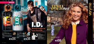 NOVO

                                                                                                                                 VENHA
                                                               EXPERIMENTA-ME!
                                                                                                                                 O OUTONO!
                                                                    Raspa sobre o                                                É tão bom dançar sobre as folhas,
                                                                   frasco e cheira a                                             não achas? Veste uma camisola
                                                                     fragrância!
     
                                                                                                                                 de malha, usa maquilhagem com
                                                                                                                                 cores suaves e vem passear com
                                                                                                                                 VeryMe – descobre como podes
                                                                                                                                 brilhar neste outono!



                                                                                                                                 Rosto de outono
                                                                                                                                 ■ PÁGINA 96




                                                                                                  Revela todas as
                                                                                                  tuas facetas
 I.D. Beats                                     I.D. Energy
Eau de Toilette Spray                           Eau de Toilette Spray
Eau de Toilette em Spray I.D.                   Eau de Toilette em Spray I.D.                            Subtil ou
Beats                                           Energy                                                   inesquecível, tu
O gengibre quente, coco exótico e               Com o efervescente yuzu, gengibre                        decides! Vaporizações
madeira de cedro libertam a energia             fresco e pepino, I.D. Energy dar-te-á                    curtas para um
que há em ti com I.D. Beats. 150 ml.            energia 24h por dia, 7 dias por semana! 150 ml.          aroma leve e
                                                                                                         vaporizações longas     Ultra Glam Eau de Toilette
24163                                  €16,00   24162                                €16,00              para um aroma           Eau de Toilette Ultra Glam


                         €10,95                                          €10,95                          intenso e duradouro.    30 ml.

                                                                                                                                 23614              €24,00
                                                                                                                                             €19,95
86   para ele                                                                                                                                                        87
 