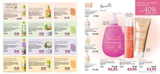SINTA-SE CONFIANTE
                                                                                                                                                                                                 POR MENOS!
 – a felicidade da simplicidade –
Nature Secrets Hand Gel
with Anti-bacterial Extracts Tea
Tree & Mandarin
Gel de Mãos com Tea Tree
                                        Nature Secrets Liquid Soap
                                        with Anti-bacterial Extracts
                                        Tea Tree & Mandarin
                                        Sabonete Líquido com Tea
                                        Tree Antibacteriano e
                                        Tangerina Nature Secrets
                                                                         Nature Secrets Soap Bar
                                                                         with Anti-bacterial Extracts
                                                                         Tea Tree & Mandarin
                                                                         Sabonete com Tea Tree
                                                                         Antibacteriano e Tangerina
                                                                         Nature Secrets
                                                                                                        Feminelle
                                                                                                        Gentle Cleansing Wipes
                                                                                                        Toalhetes de Limpeza
                                                                                                        Íntima Feminelle
                                                                                                        20 Toalhetes.
                                                                                                                                 só para ela

                                                                                                                                                                            Com extrato
                                                                                                                                                                         refrescante de ﬂor
                                                                                                                                                                                                        ATÉ   40%
                                                                                                                                                                                                               DESCONTO
Antibacteriano e Tangerina
Nature Secrets 50 ml.
                                        300 ml.                          75 g.                          11095            €7,90                                              de laranjeira
                                        23412               €7,90        23414              €2,50
23644                           €6,00                                                                                                                                                           
                                                                                                                                       O Extrato de
                                                                                                                                      Hibiscus Rosa
Nature Secrets Shower Gel               Nature Secrets Body Cream        Nature Secrets Soap Bar                                      revigora a pele
with Moisturising Aloe Vera             with Moisturising Aloe Vera      with Moisturising Aloe Vera
& Watermelon                            & Watermelon                     & Watermelon                   Feminelle                                                         
Gel de Duche com Aloé Vera              Creme de Corpo com Aloé          Sabonete com Aloé Vera                                                
Hidratante e Melancia                   Vera Hidratante e Melancia       Hidratante e Melancia
                                                                                                        Soothing Intimate Wash
                                                                                                        Limpeza Íntima
Nature Secrets                          Nature Secrets                   Nature Secrets
                                                                                                        Hidratante Feminelle
250 ml.                                 200 ml.                          75 g.
                                                                                                        300 ml.
24203                    €5,90          24205              €7,90         24204               €2,50      13181        €11,00
                         €4,95                             €6,95                             €1,95


Nature Secrets Shower Gel               Nature Secrets Hand &             Nature Secrets Soap Bar
with Relaxing Lavender                  Body Cream with Relaxing          with Relaxing Lavender
& Fig                                   Lavender & Fig                    & Fig                         Feminelle Soothing
Gel de Duche Relaxante com              Creme de Mãos e Corpo             Sabonete Relaxante com
Lavanda e Figos Nature                  Relaxante com Lavanda e           Lavanda e Figos Nature
                                                                                                        Intimate Mousse
                                                                                                        Mousse Íntima
Secrets                                 Figos Nature Secrets              Secrets                                                                                                                                Creme
                                                                                                        Suavizante Feminelle
250 ml.                                 200 ml.                           75 g.
                                                                                                        175 ml.                                                                                                 Suavizante
23409                    €5,90          23411              €7,90          23410              €2,50      21191         €11,90                                                                                      Íntimo
                         €4,95                             €6,95                             €1,95


Nature Secrets Shower                   Nature Secrets Anti-perspirant   Nature Secrets Soap Bar
Cream for Sensitive Skin                Deodorant for Sensitive Skin     for Sensitive Skin Jojoba                                Feminelle                      Feminelle                         Feminelle
Jojoba & Mango                          Jojoba & Mango                   & Mango                                                 Refreshing Intimate Wash        Refreshing Intimate Deodorant      Soothing Intimate Cream
Creme de Duche para Pele                Desodorizante Antitranspirante   Sabonete para Pele Sensível    Feminelle                Limpeza Íntima Refrescante      Spray Desodorizante e              Creme Íntimo Suavizante
Sensível com Jojoba e Manga             Roll-On para Pele Sensível com   com Jojoba e Manga Nature                               Feminelle                       Refrescante Íntimo Feminelle       Feminelle
Nature Secrets                          Jojoba e Manga Nature Secrets    Secrets
                                                                                                        Gentle Intimate Wash     300 ml.                         75 ml.                             75 ml.
                                                                                                        Limpeza Íntima
250 ml.                                 50 ml.                           75 g.
                                                                                                        Feminelle                23951                  €11,00   20576                  €7,90       15240                    €6,90
                         €5,90                                 €4,90                         €2,50
                                                                                                                                                   €6,95                       €4,95                              €3,95
22671                                   22673                            22672                          300 ml.
                         €4,95                                 €3,95                         €1,95      11101        €11,00
100   cuidados do corpo e capilares                                                                                                                                                                 cuidados do corpo e capilares 101
 