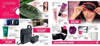 COMPRE
                                                                                               Full Moon Earrings                            Very Me Liptastic                                          Women’s Gift Eye Mask
                                                                                             Brincos Full Moon                              Brilhos de Lábios Lipstatic                                  Venda de Olhos
                                                                                              Sem Níquel. Diâmetro:                          Very Me                                                     Women’s Gift
                                                                                              0,7 cm.                                        10 ml.                                                       Cheia de glamour para um



      JÁ
                                                                                              23062            €6,00                         22587              €6,90                                     sono perfeito. Materiais:
                                                                                                                                                                                                          Poliéster, Espuma PU, Elástico.
                                                                                                               €2,95                                            €1,95                                     Dimensões: 18,5 cm x 10 cm.
                                                                                                                                                                                                         23880               €6,00




                                                                                                                                                                           ams
                                                                                                                                              




                                                                                                                                                                        D re
                                                                                                                                                                        r
                                                                                                                                                                    Youn
                                                                                                                                                                  51 I
      – ANTES
                                                                                                               Full Moon Necklace




                                                                                                                                                                 2 34
                                                                                                              Colar Full Moon
                                                                                                              Sem Níquel. Comprimento:
      QUE ESGOTE!                                                                                             70 cm.
                                                                                                                               €13,00




                                                                                                                                               in Pink
                                                                                                              23060
                                                                                                                                €4,95




                                                                                                                                                 Pre tt y
      ATÉ RUTURA DO STOCK!                                                                                                                                                       23451 In Your Dreams




                                                                                                                                                   2 2 5 87
                                                                                                                                                                   Very Me
                                                         Explorer Toiletry Bag                                                                                    Heartbreaker Lip Gloss
                                                         Bolsa de Cosméticos Explorer                                                                             Brilho de Lábios                             PREÇO DE ARROMBA!

                                                                                                                                                                                                                €2,50
                    
                                                         Dimensões: 25 x 11 x 15 cm.                                                                              Heartbreaker
                                                         23122                   €11,00                                                                           10 ml.

                                                                                  €3,95                                                                           23451                   €5,90
                                                                                                                             + DE 60%                                                     €1,95
                                                                                                                             DESCONTO

                                                                                                                                             Black Croc Card Case                                                                                                           Home Collection Mug
                             Full Moon Men’s Belt                                                                                           Carteira para Cartões                                                                                                          Caneca Home Collection
                           Cinto para Homem                                                                                                 Black Croc                                + DE  80%                                                                            Diâmetro: 9 cm.
                            Full Moon
                                                                                                                                                                                                                                                                                           €9,00
                                                                                                                                             Imitação em pele de crocodilo,            DESCONTO
                                                                                                 ADQUIRA O CONJUNTO! COMPRE                                                                                                                                                 23677
                            Sem Níquel. Comprimento                                                                                          em preto. Ideal para guardar
                                                                                                  AS DUAS BOLSAS POR APENAS                                                                                                                                                                €1,95
                                                                                                      €10,95**
                            73 cm.                                                                                                           os cartões de visita.
                                                €10,00           
                                                                                                                                             23149            €10,00
                                                                                                   **através do código de conjunto 474761                      €1,95                                                                         + DE  75%
                                                                                                                                                                                                                                             DESCONTO
                             West For Men After                                                               City Side
                            Shaving Moisture Balm                                                             Messenger Bag
                            Bálsamo After Shave
                            Hidratante West For Men
                                                                                                              Bolsa City Side                                                                           Fuchsia Bracelet                    Diamond Evening Clutch
                                                                                                              Dimensões: 29 x 5 x 36 cm.                                                                Pulseira Fuschia                    Bolsa Diamond
                            50 ml.
                                                €11,00                                                                         €21,00                                                                   Dimensões: 12 x 6,2 cm.             Dimensões: 22 x 3,5 x 9,8 cm.

                                                                                                                                                                                                       21037            €12,00             23791                €16,00
                                                                                                                                                                                                                          €3,95                                   €3,95
  ADQUIRA O CONJUNTO! COMPRE O                                                                                 City Side Toiletry     Bag
   CINTO E O BÁLSAMO POR APENAS                                                                               Bolsa de Cosméticos

              €3,95*                                                                                                                                                                                                                                                                         ★
                                                                                                              City Side


        *através do código de conjunto 474760
                                                                                                              Dimensões: 24,5 x 11,8
                                                                                                              x 16 cm.
                                                                                                                               €10,00
                                                                                                                                                         ENCOMENDE HOJE! – ATÉ 80% DESCONTO
116                                                                                                                                                                                                                                                                                                  117
 