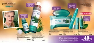 Limpeza eﬁcaz para um                                                                                                                                      Tea Tree & Alecrim
                                                                                                                                                                                              Seque e atenue as
                                                                              cuidado antiacne!                                                                                                                                  – a escolha natural para
                                                                             €6,50
        Extratos orgânicos, beleza natural.                                                                                                                                                borbulhas para uma pele
                                                                                                                                                                                             sempre impecável!                          uma pele livre de
                                                                                                                                                                                              €6,50
            Para pele normal   Para todas
            e oleosa           as idades
                                                                                                                                                   Refresque o rosto                                                                          borbulhas!
                                                                                                                    
                                                                                                                                                  sempre que quiser!

                                                                                                                                                  €2,25
                                                                                                                                                                                                                     


                                                                                                                                                                                                                             MAIS VENDIDOS
                                                       Acabe com as borbulhas
                                                          de forma natural!

                                                         €6,50
                                                                                                                                            
                                                                                                                                                                                                                                           Stick dupla ação:
                                                                                                                                                                                                                                           esconde e trata as
                                                                                                                                                                                                                                              borbulhas!

                                                                                                                                                                                                                                    
                                                                                                                                                                                                                                          €4,95
                                                             




                                                                                                                                     Pure Nature Organic Tea Tree            Pure Nature Organic Tea Tree               Pure Nature Organic Tea Tree
                                                                                                                                    & Rosemary Purifying Soap Bar            & Rosemary Purifying Blemish Solver         & Rosemary Purifying Corrective Stick
                                                                                                                                    Sabonete Puriﬁcante com Extratos         Stick Antiborbulhas Puriﬁcante              Stick Corretor Puriﬁcante com
                                                                                                                                    Orgânicos de Tea Tree e Alecrim          com Extratos Orgânicos de Tea Tree          Extratos Orgânicos de Tea Tree e Alecrim
                                                                                                                                    Pure Nature                              e Alecrim Pure Nature                       Pure Nature
                                                                                                                                    100 g.                                   14 ml.                                      4 g.
                                                                                                                                    23468                            €3,90   21347                          €11,90       21351                            €8,90



                                                                                                                                                                                                                                          40%
                                               Pure Nature Organic Tea Tree              Pure Nature Organic Tea Tree
                                              & Rosemary Purifying Oil                   & Rosemary Purifying Wash & Tone Gel
                                              Óleo Puriﬁcante com Extratos Orgânicos
                                              de Tea Tree e Alecrim Pure Nature
                                              10 ml.
                                                                                         Gel Tónico e Limpeza Puriﬁcante com
                                                                                         Extratos Orgânicos de Tea Tree e Alecrim
                                                                                         Pure Nature                                                              Pele sem borbulhas                                             + DE
                                                                            €10,90
                                                                                                                                                                  a um preço perfeito!
                                                                                         150 ml.
                                              21352
                                                                                         21350                          €10,90                                                                                                      DESCONTO
126   cuidados do rosto                                                                                                                                                                                                                      cuidados do rosto   127
 