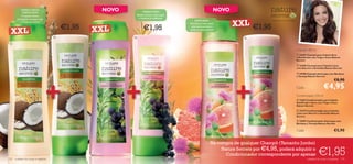 CABELO SECO/
           DANIFICADO
                                                      NOVO           CABELO FINO
                                                                                                                 NOVO
           O cabelo forte e                                      Neste outono, volte a pôr
                                                                  o volume no máximo!


                                                                                                                        X X L €1,95
       protegido começa com
                                                                                                 ANTICASPA                               – a felicidade da simplicidade –
          o Trigo e o Coco!

                                          €1,95
                                                                                             Elimina a caspa para


                                                  X XL                €1,95
  X XL
                                                                                              que se sinta bem e
                                                                                             esteja no seu melhor!


                                                                                                                           

                                                                                                     

                                                                                                                                                                        Champô, 400 ml
                                                                                                                                                                         22699 Champô para Cabelo Seco
                                                                                                                                                                        e Daniﬁcado com Trigo e Coco Nature
                                                                                                                                                                        Secrets

                                                                                                                                                                         24580 Champô para Cabelos Lisos
                                                                                                                                                                        com Alecrim e Groselha Nature Secrets

                                                                                                                                                                         24398 Champô Anticaspa com Bardana
                                                                                                                                                                        e Toranja Nature Secrets
                                                                                                                                                                                                       €8,90
                                                                                                                                                                        Cada:                   €4,95
                                                                                                                                                                        Condicionador, 250 ml
                                                                                                                                                                         21862 Condicionador para Cabelo
                                                                                                                                                                        Daniﬁcado e Seco com Trigo e Coco
                                                                                                                                                                        Nature Secrets

                                                                                                                                                                         23279 Condicionador para Cabelos
                                                                                                                                                                        Lisos com Alecrim e Groselha Nature
                                                                                                                                                                        Secrets
                                                                                                                                                                         22695 Condicionador Anticaspa com
                                                                                                                                                                        Bardana e Toranja Nature Secrets

                                                                                                                                                                        Cada:                          €5,90


                                                                                                              Na compra de qualquer Champô (Tamanho Jumbo)


132   cuidados do corpo e capilares
                                                                                                                   Nature Secrets por €4,95, poderá adquirir o
                                                                                                                     Condicionador correspondente por apenas                             €1,95
                                                                                                                                                                                cuidados do corpo e capilares 133
 