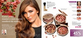 Para uma                                                                                                        ESTÁ NA MODA!
                                                                                                                                                                                     aplicação perfeita                                                                                              Diretamente da passerelle:
                                                                                                                                                                                                                                                                                                     revitalizada de um safari pelo
                                                                                                                                                                                      Giordani Gold Powder Brush
                                                                                                                                                                                                                                                                                                     deserto, com o rosto bronzeado
                                                                                                                                                                                     Pincel para Pó Giordani Gold
                                                                                                                                                                                     Elegante pincel dourado e retrátil                                                                              e radiante
                                                                                                                                                                                     para pó. Diâmetro 2,3 cm;
                                                                                                                                                                                    Comprimento 12 cm.                                                                                                       Dá um brilho bonito
                                                                                                                                                                                     23258                                 €9,00                                                                                à pele mais clara
                                                                                                                                                                                                                           €4,95                                             Adicione brilho à sua                                          21632
                                                                                                                                                                                                                                                                                                                                        Natural Radiance
                                                                                                                                                                                                                                                                             pele, num instante!
                                                                                                                                                                                                                                                                                                                Deslumbrante na
                                                                                                                                                                                                                                                                                                                    pele morena
                                                                                                                                                                                                                                                                                                                                            21633
                                                                                                                                                                                                                                                                                                                                         Natural Bronze
                                                                                                                                                                           k Br   o n ze                                                               l Pe    ach

 A sua pergunta…
                                                                                                                                                                      D ar                                                                       tur a
                                                                                                                                                                160                                                                     3   Na
                                                                                                                                                              24                                                                     76                                                                           Para uma pele
                                                                                                                                                                                                                                   23
                                                                                                                                                                                                                                                                                                               morena e radiante


Como posso                                                                                                                                                                                                                                                                                                                                  24160
                                                                                                                                                                                                                                                                                                                                          Dark Bronze




manter o meu aspeto                                                                                                                                                                                                                                                                                                 Esplêndido na
                                                                                                                                                                                                                                                                                                                        pele clara



saudável de verão?
                                                                                                                                                                                                                                                                                                                                            23763
                                                                                                                                                                                                                                                                                                                                         Natural Peach
                                                                                                                                                                                                                                                                                                
                                                                                                                                                                                                                                                                                                                 Giordani Gold
                                                                                                                                                                                                                                                                                                                Bronzing Pearls
                                                                                                                                                                                                                                                                                                                Pérolas Bronzing Giordani Gold
                                                                                                                                                                                                                                                                                                                A mistura perfeita das micropérolas
Brand Manager Giordani Gold                                                                                                                                                                                                                                                                                     oferece à sua pele um brilho natural
Jenny Kruseborn responde:                                                                                                                                                                                                                                                                                       e um acabamento impecável. 25 g.
                                                                                                                                                                                                                                                                                                                                           €29,00
“As Pérolas Bronzing
oferecem um brilho saudável                                                                                                                                                                                                                                                                                                   €15,95
à sua pele durante todo o ano!”
                 Ficará surpreendida com a diferença entre




                                                                                                                                                                                                                                                                                                                     45%
                 o seu blush normal e estas pequenas maravilhas.                                                                                                                                                                                                                                          Tão elegante. Tão acessível!
                 Enriquecidas com Minerais Mica e disponíveis em
                 4 tons deslumbrantes, estas pérolas dar-lhe-ão




                                                                                                                                                                                                                                      216
                 uma aparência radiante, elegante e totalmente




                                                                                                                                                                                                                                          3
                                                                   A Modelo está a usar: Pérolas Bronzing Giordani Gold 21632 Natural Radiance , Hidratante




                                                                                                                                                                                                                                        2N
                                                                                                                                                                                      21
                                                                   com Cor e SPF 15 Glow Giordani Gold 23667, Gel para Sobrancelhas Perfeitas Giordani Gold                             6 33
                 natural – seja em que altura do ano for!




                                                                                                                                                                                                                                             at
                                                                                                                                                                                               N at u                                               al




                                                                                                                                                                                                                                                 ur
                                                                                                                                                                                                        r a l B ro n z e
                                                                                                                                                                                                                                                                                                                        DESCONTO
                                                                   24151 Clear, Sombras de Olhos Mármore Venetian Affair Giordani Gold 24154 Renaissance                                                                                                 Ra
                                                                                                                                                                                                                                                              dia
                                                                   Romance , Máscara de Pestanas Volume Delight Giordani Gold 22743 Black , Delineadores de                                                                                                         nc
                                                                                                                                                                                                                                                                         e
                                                                   Lábios Giordani Gold 23811 Nude , Batons Ruby Giordani Gold 21688 Tender Nude .
14   maquilhagem                                                                                                                                                                                                                                                                                                                      maquilhagem 15
 