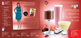 NÃO PERCA                                                                                                                             BATIDOS NATURAL BALANCE. PARA PERDER PESO DE FORMA SAUDÁVEL.
            o Recipiente
            Wellness!
                                                                           “Estou ﬁnalmente                                            ESTÁ NA
                                                                                                                                       HORA D
                                                                                                                                              E
                                                                                                                                       MUDAR!
            Veja a página anterior
                                                                           no caminho certo”                                                                                                                     

                                                                           Aleksandra Hajek-Halicka,
BATIDO NATURAL BALANCE                                                     Assessora Wellness, Polónia
     BENEFÍCIOS:

      COMPROVADA                                                                         "Eu, há seis                                                                          Quem disse que os batidos não podem ser
      Perda de peso apoiada                                                                  meses"
      no Mapa de Bem-Estar
                                                                                                                                                                                servidos com estilo? E os seus resultados
      Wellness™                                                                                                                                                                                    serão ainda melhores!


                                                                                                                                                                                    Redeﬁna
      REDUZ
                                                                                MENOS
      Fome e apetite
                                                                                7,5 Kg
      AUMENTA



                                                                                                                                                                                 o seu estilo
      Energia e concentração

      NUTRIÇÃO COMPLETA                                                     Como perdi 7,5 Kg:
      Rico em proteínas,                                                    • Segui o Mapa de Bem-estar Wellness


                                                                                                                                                                                     de vida
      ﬁbra e ómega 3                                                        • Deixei de fumar
                                                                            • Tomei os Batidos Natural Balance duas vezes
      NATURAL                                                                 por dia e reduzi a quantidade de comida
      Sabores naturais
      e ingredientes nutricionais
                                                                            “Perdi 7,5 Kg e 9 cm de cintura. Durmo melhor e sinto-me
                                                                            com mais energia. O meu cabelo e unhas estão mais
      SEM ADIÇÃO
                                                                            fortes e não me sinto cansada após subir as escadas até
      Organismos Geneticamente
                                                                            ao 4º andar. A verdade é que consegui atingir os meus
      Modiﬁcados, glúten, corantes
                                                                            objetivos graças aos produtos Wellness e mudando o meu
      e conservantes
                                                                            estilo de vida! Há uma coisa de que tenho a certeza: a
                                                                            Wellness by Oriﬂame REALMENTE FUNCIONA!”

 


                                                                                                                                                                                                SINTA-SE MELHOR,
                                                                                                                                                                                                POR MENOS!


                                                                                                                                                                                                5
 Purple Shaker and Scoop             Natural Balance Shake        Natural Balance Shake                Natural Balance Shake
                                                                                                                                                                                                      º
Copo Misturador e Colher
Doseadora (Roxo)
                                     natural strawberry
                                     Batido Natural Balance
                                                                   natural vanilla
                                                                   Batido Natural Balance
                                                                                                         natural chocolate
                                                                                                         Batido Natural Balance
                                                                                                                                                                                                          ENVIO
Misture o seu Batido Natural
Balance neste prático copo
                                     Morango
                                     Contém 21 porções. 378 g.
                                                                   Baunilha
                                                                   Contém 21 porções. 378 g.
                                                                                                         Chocolate
                                                                                                         Contém 21 porções. 378 g.
                                                                                                                                                                                                          GRÁTIS!
misturador.
                                     15447                €29,95   15448                €29,95           22138                €29,95                                                            Veja a oferta de subscrição
25479                  €4,95                                                                                                                                                                    na contracapa
6                                                                                                                                                                                                                             7
 