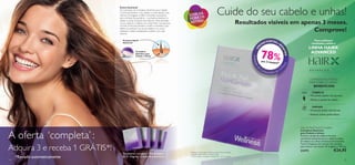 Cuide do seu cabelo e unhas!
                                Como funciona?
                                Os nutrientes do Complexo Nutritivo para Cabelo

                                                                                        ESTÁ NA
                                e Unhas alimentam o seu cabelo e unhas desde o seu
                                interior. As drageias contêm nutrientes necessários
                                                                                               E
                                para a síntese da queratina – a proteína presente no    HORA D !
                                cabelo e unhas. Quando esta está em níveis elevados
                                no seu sistema, o cabelo e as unhas ﬁcam mais grossos
                                e fortes. A fórmula também contém nutrientes, cujos
                                                                                         MUDAR                                                 Resultados visíveis em apenas 3 meses.
                                efeitos se veriﬁcam na raiz do cabelo e no couro
                                cabeludo. Cabelo revitalizado é cabelo com mais
                                volume.
                                                                                                                                                                          Comprove!
                                   Produtos HairX                                                                                                                                                             Para melhores
                                                                                                                                                                           FORTES e
                                   Advanced
                                                                                                                                                                      AS              B                     resultados, utilize a
                                                                                                                                                                  H
                                                                                                                                                                                                          LINHA HAIRX




                                                                                                                                                        UN
                                                                                                                                                                  78%




                                                                                                                                                                                      O
                                                                                                                                                                                          NI
                                                Complexo
                                                                                                                                                                                                           ADVANCED




                                                                                                                                                                                            TAS
                                                Nutritivo para
                                                Cabelo e Unhas




                                                                                                                                                     Avaliaçã
                                                                                                                                                                  em 3 mese
                                                                                                                                                                           s!*




                                                                                                                                                                                        me
                                                                                                                                                              o
                                                                                                                                                                                    ri




                                                                                                                                                                                      ﬂa
                                                                                                                                                                  Co




                                                                                                                                                          do
                                                                                                                                                                       nsumidor da O

                                                                                                                                                                                                          COMPLEXO NUTRITIVO
                                                                                                                                                                                                          PARA CABELO E UNHAS
                                                                                                                                                                                                              BENEFÍCIOS:
                                                                                                                                                                                                             CABELO
                                                                                                                                                                                                          • Promove cabelo mais grosso
                                                                                                                                                                                                          • Reduz a queda de cabelo

                                                                                                                                                                                                             UNHAS
                                                                                                                                                                                                          • Promove unhas mais fortes
                                                                                                                                                                                                          • Atenua unhas quebradiças



                                                                                                                                                                                                  Hair & Nail NutriComplex


A oferta ‘completa’ :
                                                                                                                                                                                                  Complexo Nutritivo
                                                                                                                                                                                                  para Cabelo e Unhas
                                                                                                                                                                                                  Previne a queda de cabelo e fornece
                                                                                                                                                                                                  nutrientes essenciais para o cabelo e unhas.
                                                                                                                                                                                                  O cabelo e as unhas revelam-se fortalecidos.


Adquira 3 e receba 1 GRÁTIS*!
                                                                                                                                                                                                  Tome 2 drageias uma vez por dia, durante,
                                                                                                                                                                                                  pelo menos, três meses. 42 drageias x 730 mg.

                                                                                        *Avaliação do Complexo Nutritivo para Unhas e Cabelo
                                                                                                                                                                                                  23473                           €24,95
                                   Tratamento completo = 4 embalagens                   • Estudo independente no Reino Unido
     *Enviado automaticamente      de 21 drageias, 3 meses de tratamento.               • 100 mulheres saudáveis • Idades 30 – 65 • 3 meses
14                                                                                                                                                                                                                                          15
 
