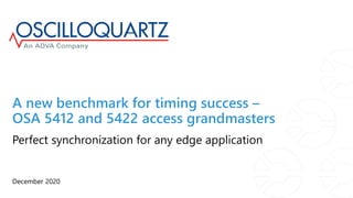 A new benchmark for timing success –
OSA 5412 and 5422 access grandmasters
December 2020
Perfect synchronization for any edge application
 