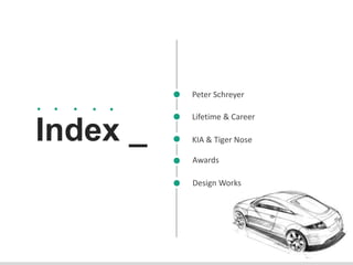 Peter Schreyer
Lifetime & Career
KIA & Tiger Nose
Awards
Design Works
Index _
 