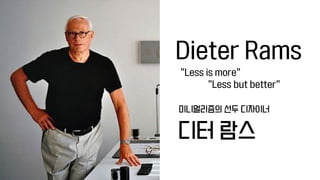 Dieter Rams
“Less is more”
“Less but better”
디터 람스
미니멀리즘의 선두 디자이너
 